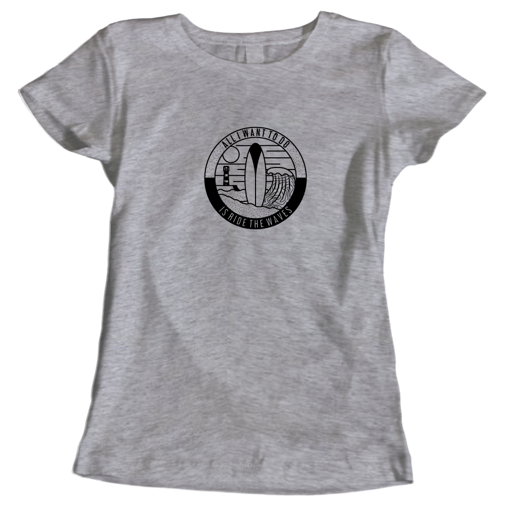 All I Want To Do Is Ride The Waves Ladies Surfing T-Shirt
