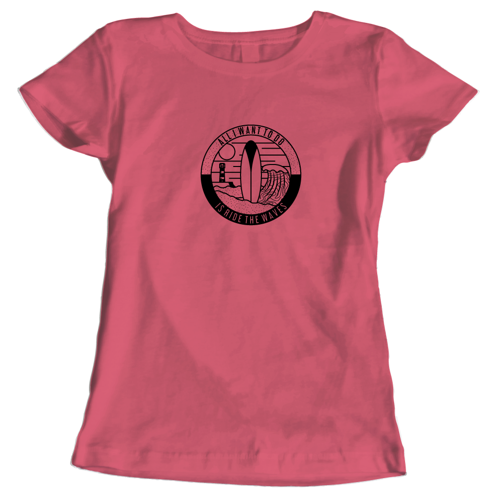 All I Want To Do Is Ride The Waves Ladies Surfing T-Shirt