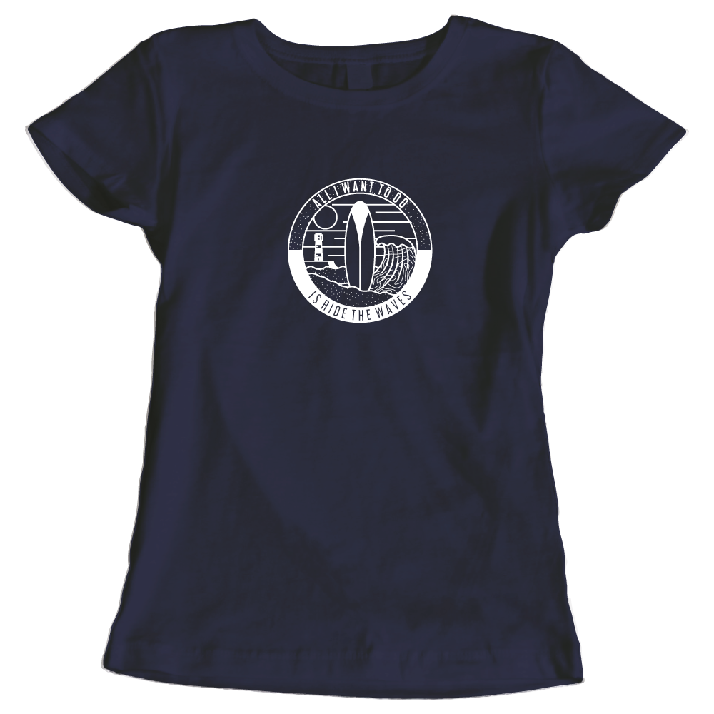 All I Want To Do Is Ride The Waves Ladies Surfing T-Shirt