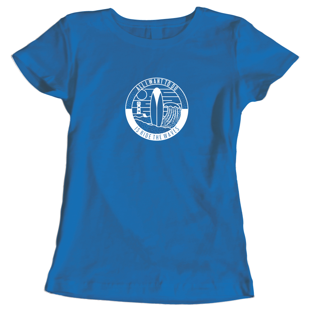 All I Want To Do Is Ride The Waves Ladies Surfing T-Shirt
